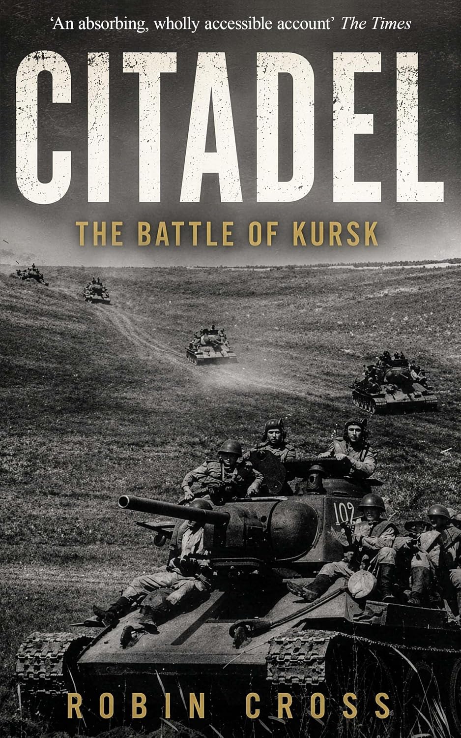 CITADEL The Battle of Kursk 1943: the greatest tank battle of the Second World War (Robin Cross World War Two Histories)