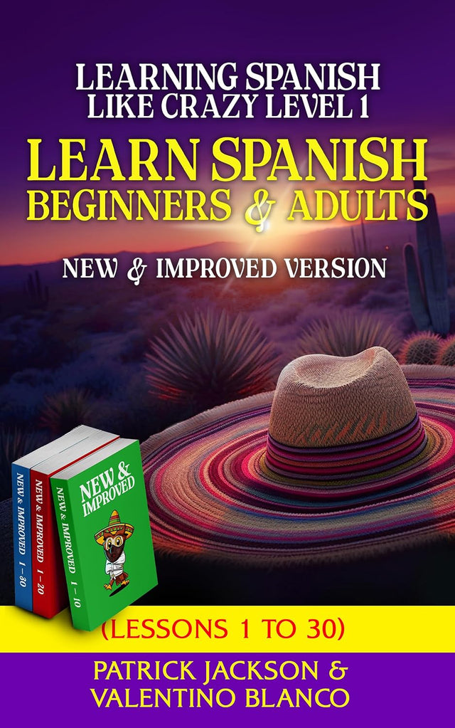Learn Spanish For Beginners and Adults : Learning Spanish Like Crazy Level One – NEW & Improved Version - Lessons 1 to 30