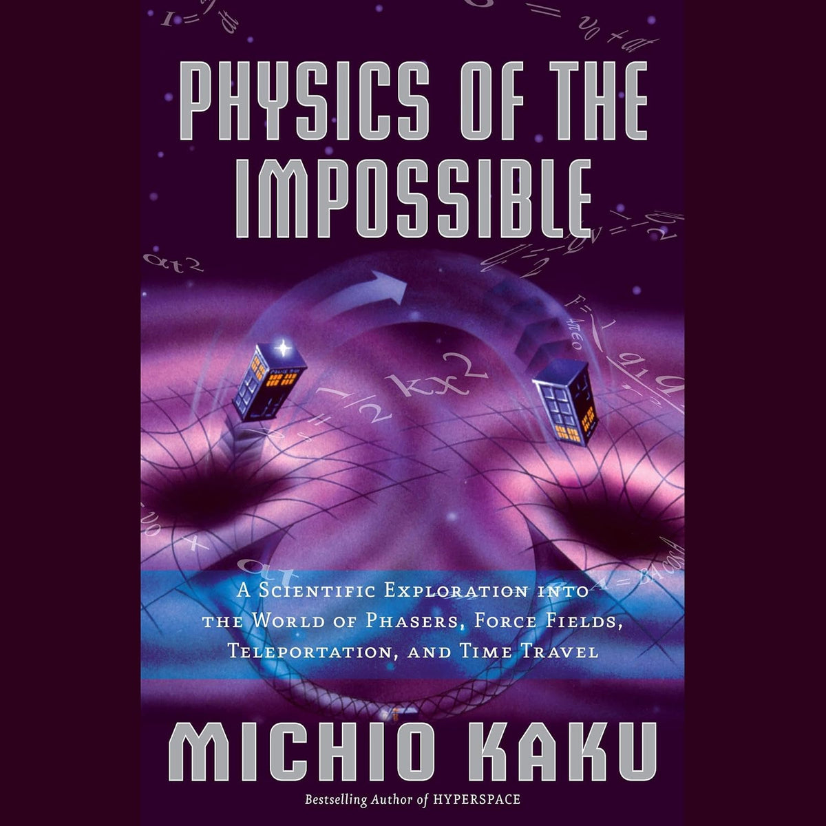 Physics of the Impossible: A Scientific Exploration into the World of Phasers, Force Fields, Teleportation,and Time Travel
