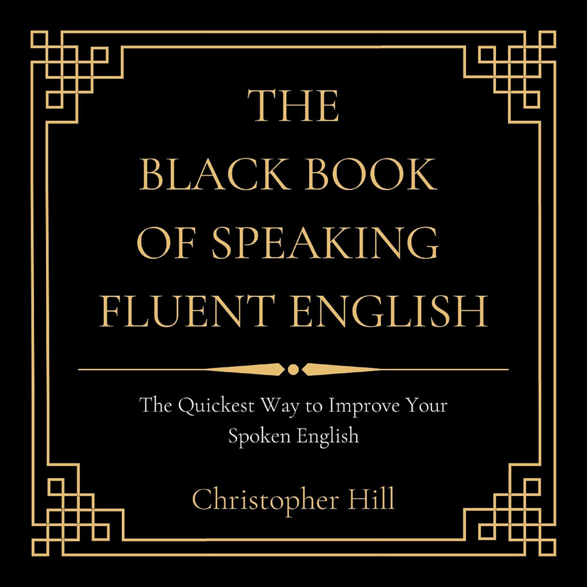 The Black Book of Speaking Fluent English: The Quickest Way to Improve Your Spoken English