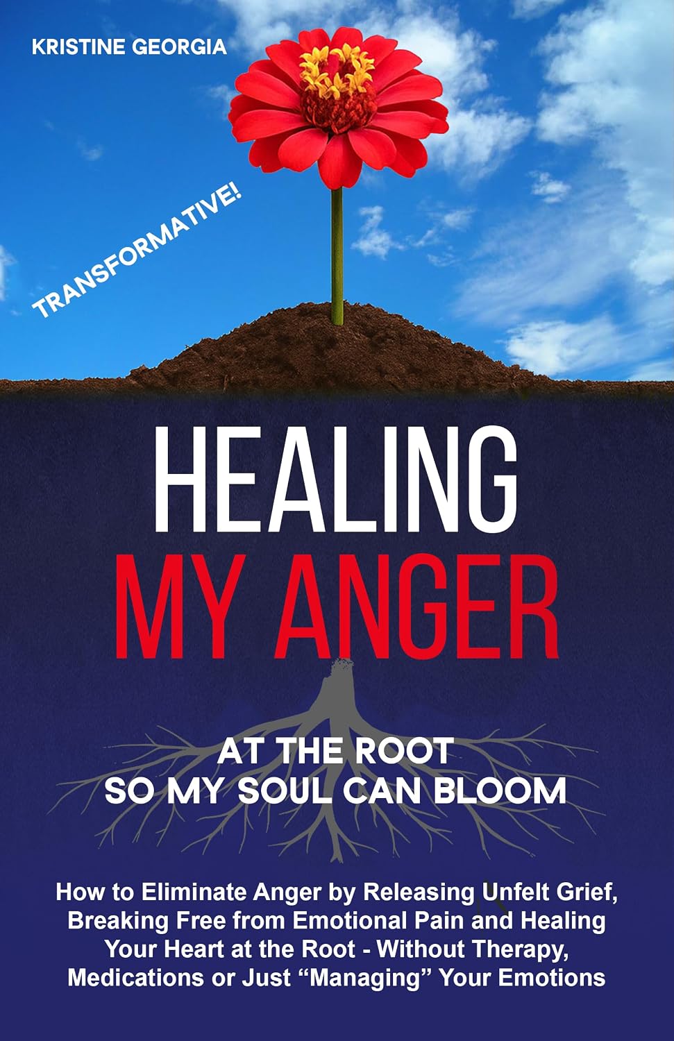 Healing My Anger: How to Eliminate Anger by Releasing Unfelt Grief, Breaking Free from Emotional Pain and Healing Your Heart at the Root - Without Therapy ... Your Emotions (Healing by Feeling)