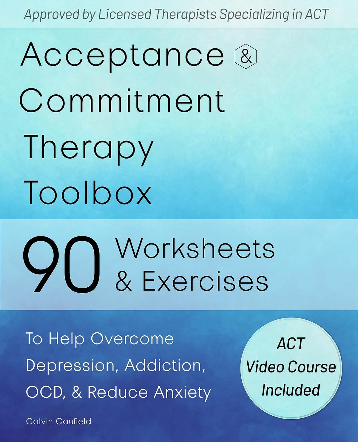 Acceptance and Commitment Therapy Toolbox : 90 Exercises and Worksheets to Help Overcome Depression, Addiction, OCD, and Reduce Anxiety