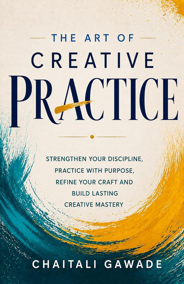 The Creative Practice : Strengthen Your Discipline, Practice With Purpose, Refine Your Craft and Build Lasting Creating Mastery (The Creative Path)