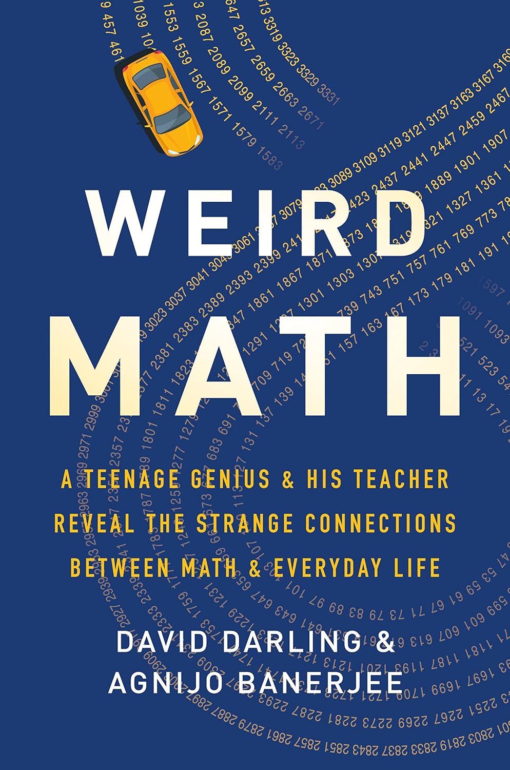 Weird Math: A Teenage Genius and His Teacher Reveal the Strange Connections Between Math and Everyday Life
