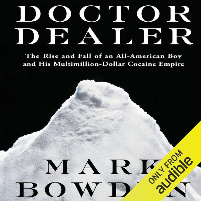 Doctor Dealer: The Rise and Fall of an All-American Boy and His Multimillion-Dollar Cocaine Empire