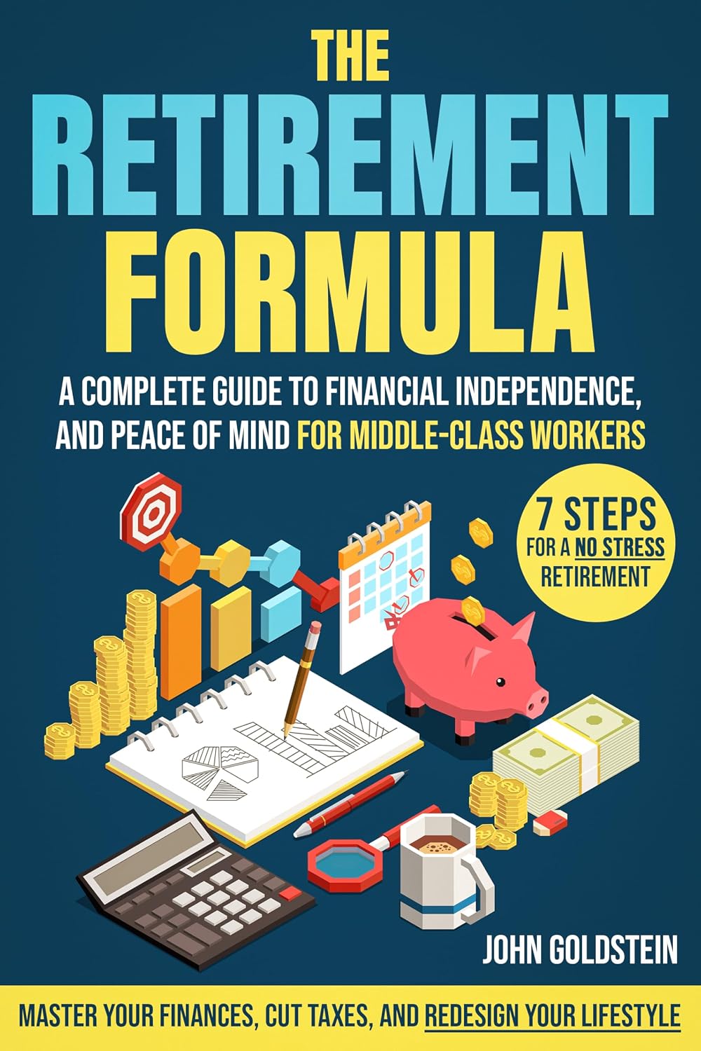 The Retirement Formula: Master Your Finances, Cut Taxes, and Redesign Your Lifestyle | A Complete Guide to Financial Independence, and Peace of Mind for Middle-Class Workers