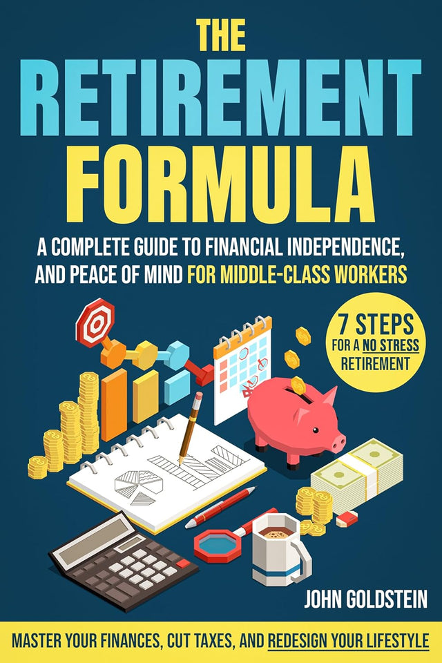 The Retirement Formula: Master Your Finances, Cut Taxes, and Redesign Your Lifestyle | A Complete Guide to Financial Independence, and Peace of Mind for Middle-Class Workers