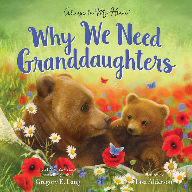 Why We Need Granddaughters: A Tender Tribute to a Granddaughter's Joy (Always in My Heart)