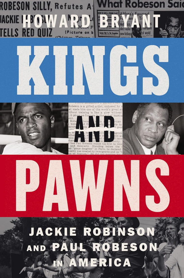 Kings and Pawns: Jackie Robinson and Paul Robeson in America – A National Bestseller Biography of Cold War Patriotism and Protest