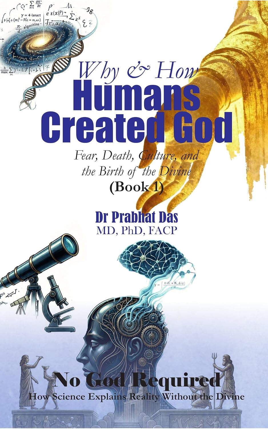 Why & How Humans Created God: Fear, Death, Culture, and the Birth of the Divine (No God Required)