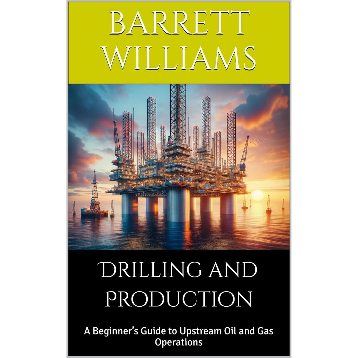 Drilling and Production: A Beginner’s Guide to Upstream Oil and Gas Operations