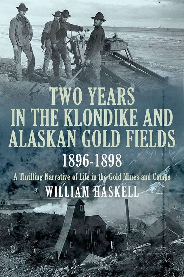 Two Years in the Klondike and Alaskan Gold Fields 1896-1898: A Thrilling Narrative of Life in the Gold Mines and Camps