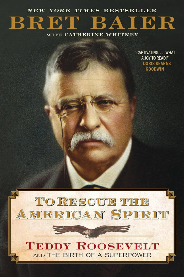 To Rescue the American Spirit: Teddy Roosevelt and the Birth of a Superpower – A New York Times Bestselling Biography of Courage and Bold Presidential Leadership (The Presidential Series Book 3)