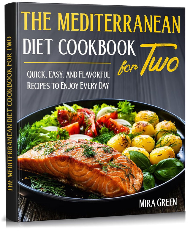 The Mediterranean Diet Cookbook For Two: Quick, Easy, and Flavorful Recipes to Enjoy Every Day