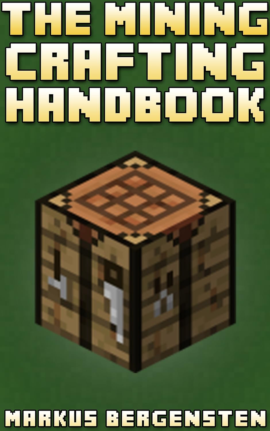 The Complete Crafting Handbook (For Minecraft): Your Complete Guide To Every Minecraft Crafting Recipe