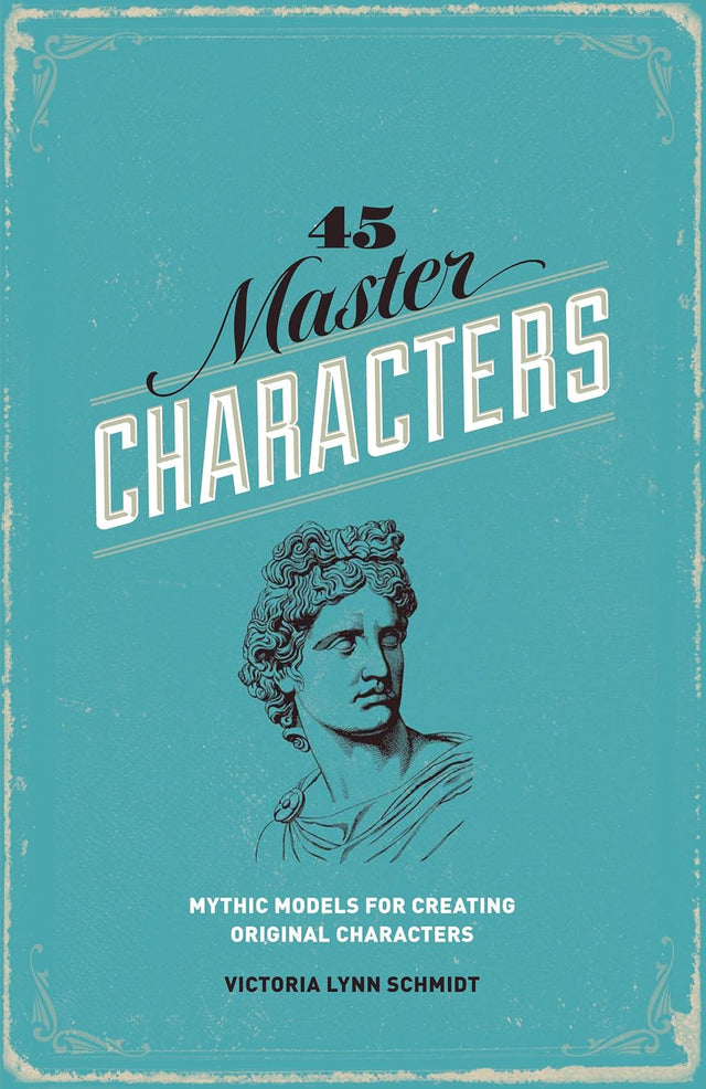 45 Master Characters, Revised Edition: Mythic Models for Creating Original Characters