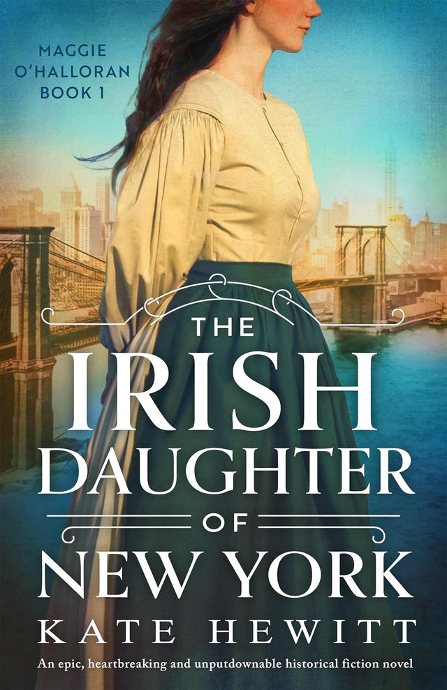 The Irish Daughter of New York: An epic, heartbreaking and unputdownable historical fiction novel (Maggie O'Halloran Book 1)