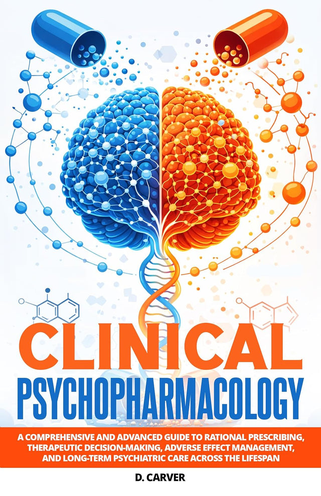 Clinical Psychopharmacology: A Comprehensive and Advanced Guide to Rational Prescribing, Therapeutic Decision-Making, Adverse Effect Management, and ... ... the Lifespan (Advanced Medical Sciences)