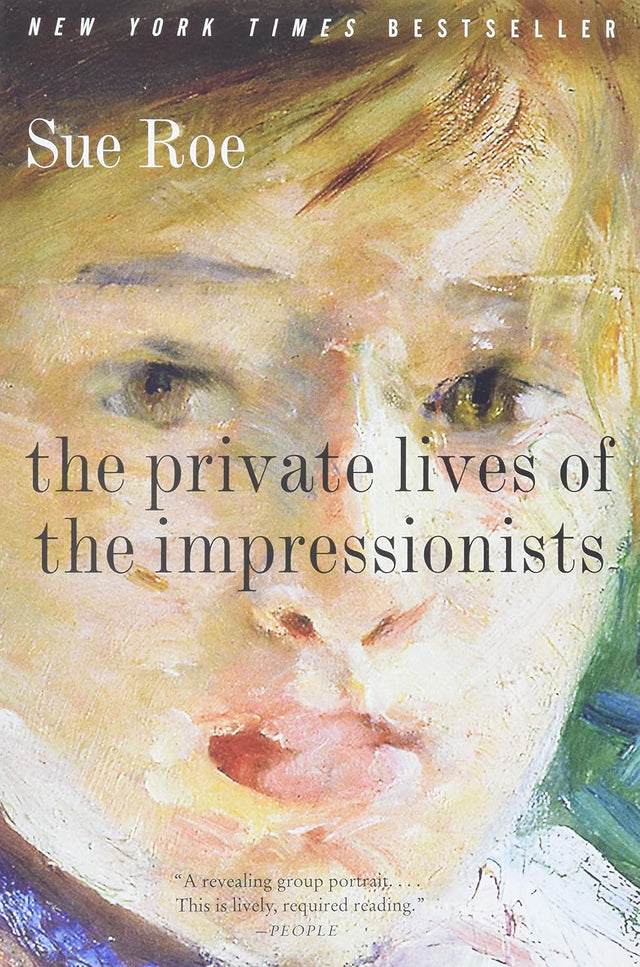 The Private Lives of the Impressionists: The New York Times Bestselling Group Portrait of Manet, Monet, and the Genius Artists of 19th-Century France