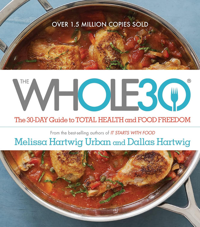 The Whole30: The 30-Day Guide to Total Health and Food Freedom ― A #1 NYT Bestselling Diet Book with Over 100 Simple Recipes