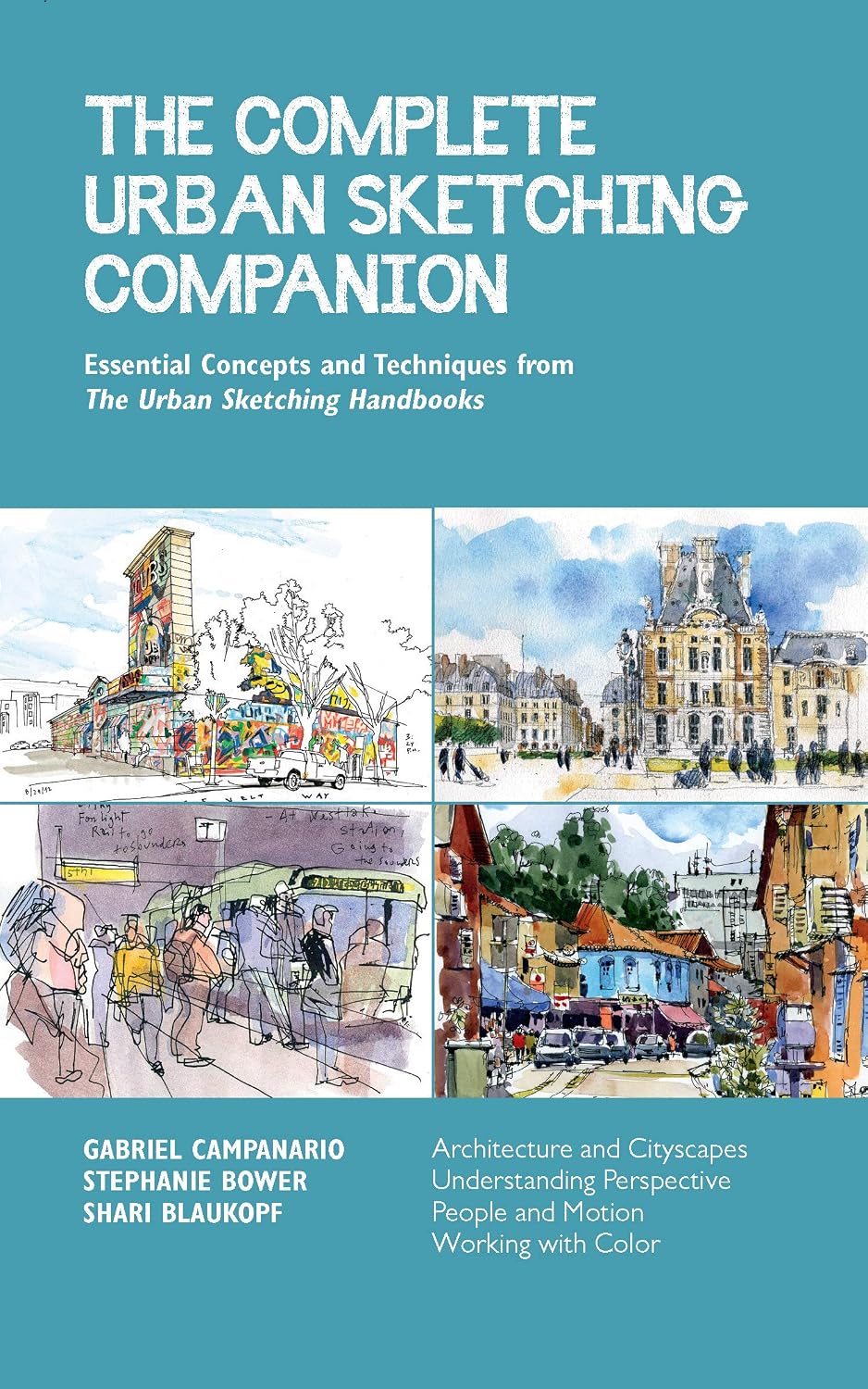 The Complete Urban Sketching Companion: Essential Concepts and Techniques from The Urban Sketching Handbooks--Architecture and Cityscapes, ... and Motion, Working with Color (Volume 10)