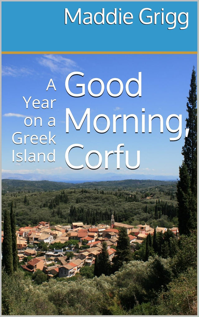 Good Morning, Corfu: A Year on a Greek Island (Tales from Corfu Book 1)