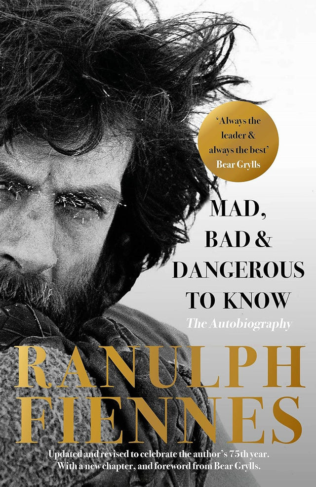 Mad, Bad and Dangerous to Know: The extraordinary life story of the world's greatest modern explorer