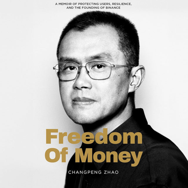 Freedom of Money: A Memoir of Protecting Users, Resilience, and the Founding of Binance