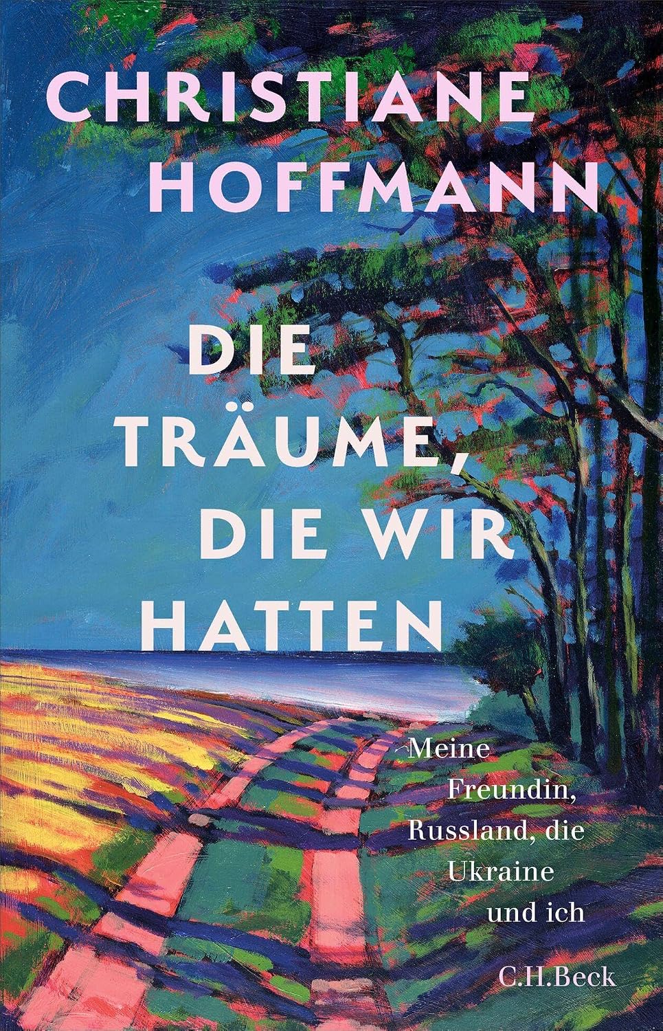 Die Träume, die wir hatten: Meine Freundin, Russland, die Ukraine und ich
