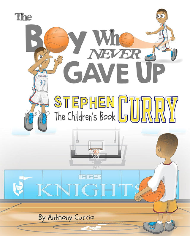 Stephen Curry: The Children's Book: The Boy Who Never Gave Up