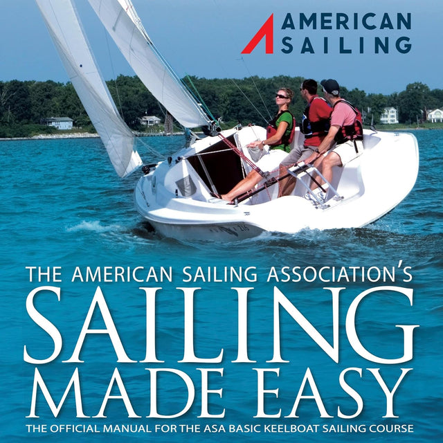 Sailing Made Easy: The Official Manual for the ASA 101 Keelboat Sailing 1 Course
