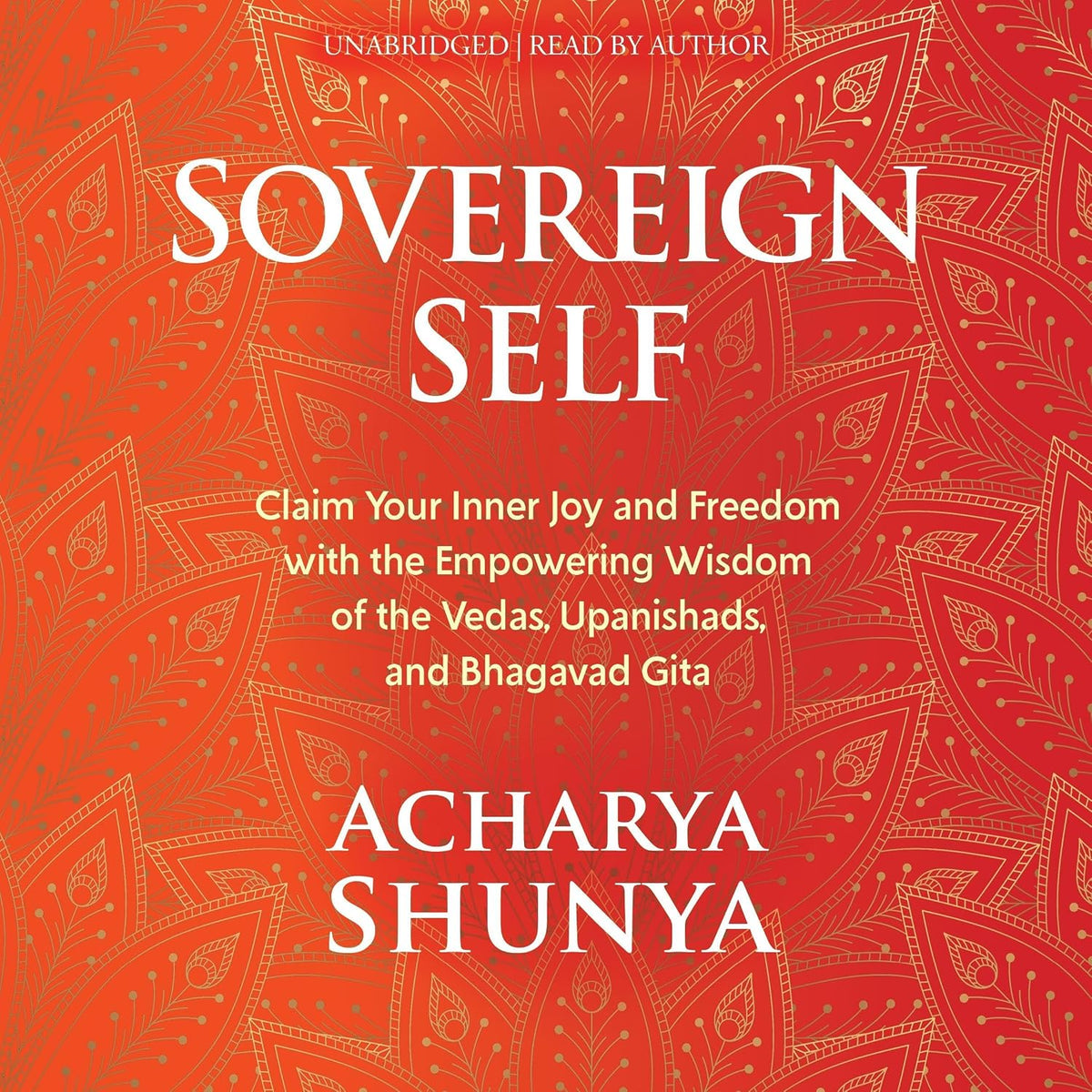 Sovereign Self: Claim Your Inner Joy and Freedom with the Empowering Wisdom of the Vedas, Upanishads, and Bhagavad Gita