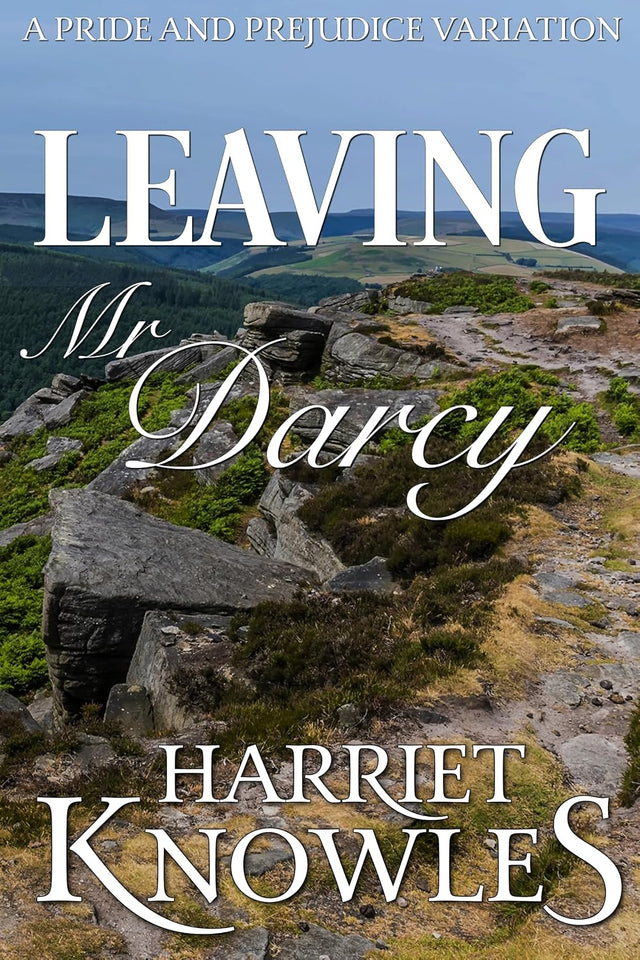 Leaving Mr Darcy: A Pride and Prejudice Variation (The Unwilling Vows of Elizabeth Bennet)
