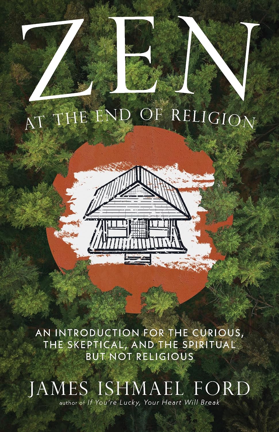 Zen at the End of Religion: An Introduction for the Curious, the Skeptical, and the Spiritual but Not Religious