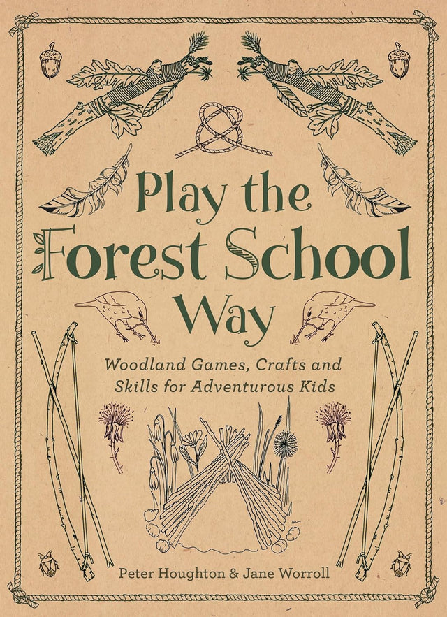 Play The Forest School Way: Woodland Games and Crafts for Adventurous Kids