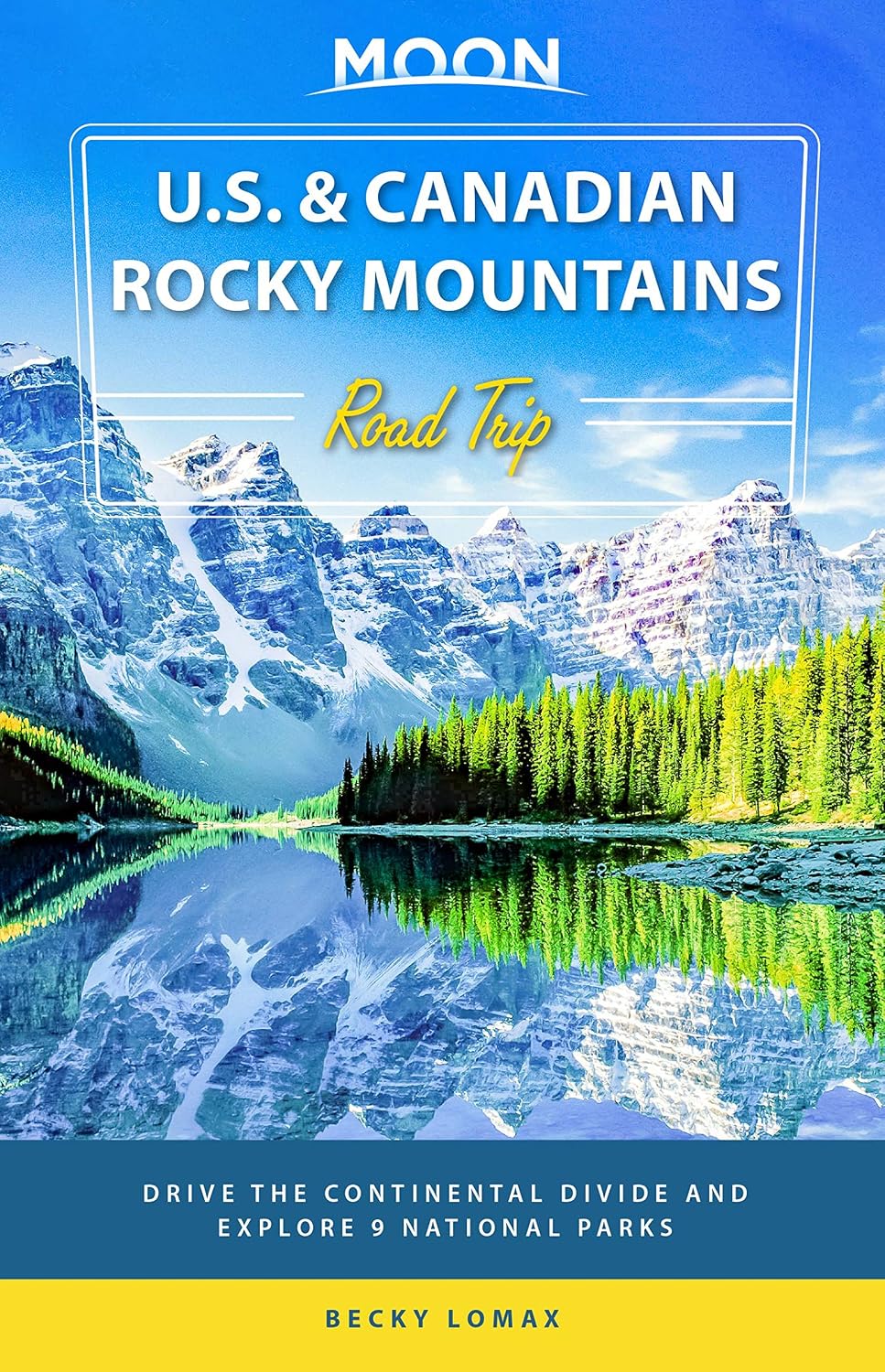 Moon U.S. & Canadian Rocky Mountains Road Trip: Drive the Continental Divide and Explore 9 National Parks (Travel Guide)