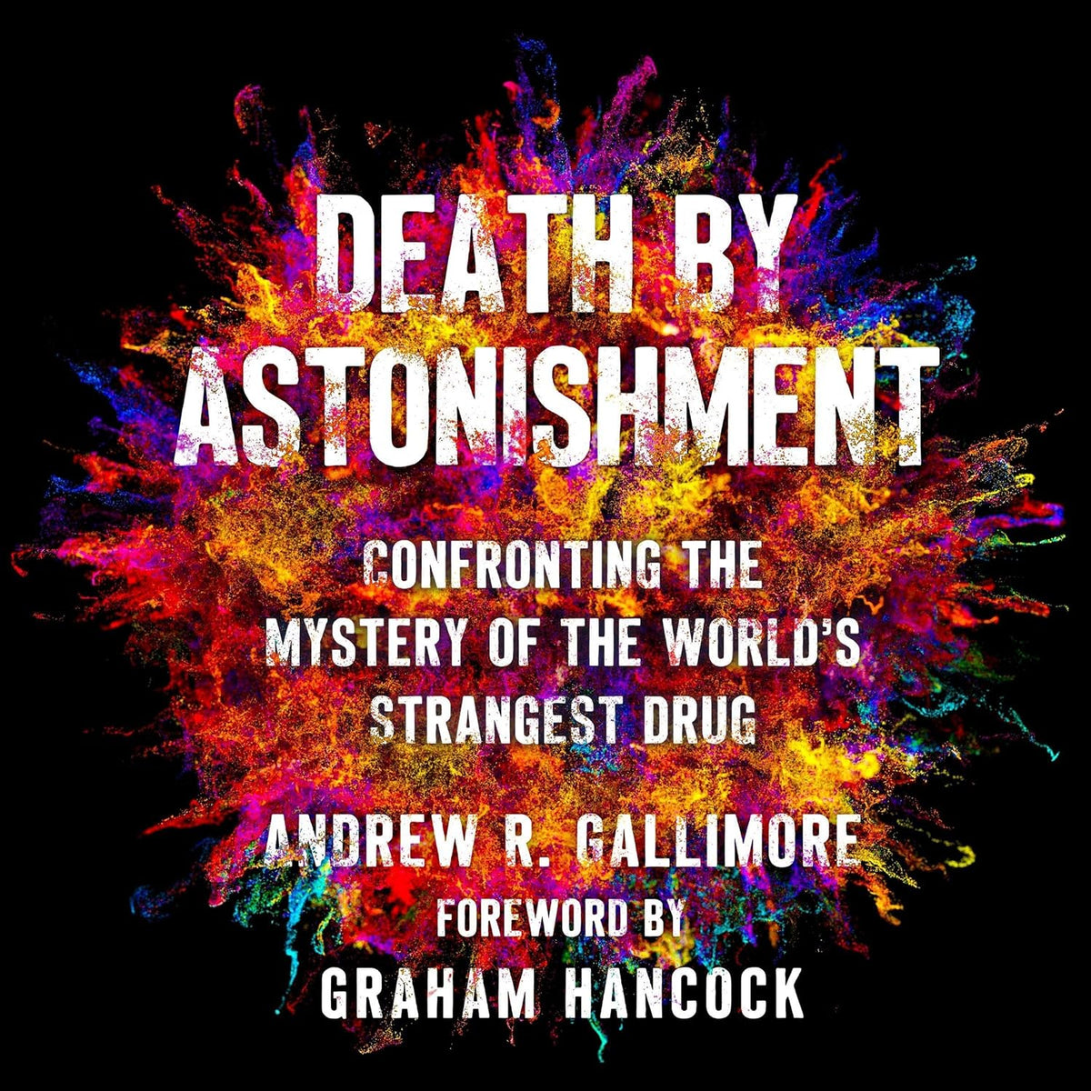 Death by Astonishment: Confronting the Mystery of the World's Strangest Drug (The DMT Book)