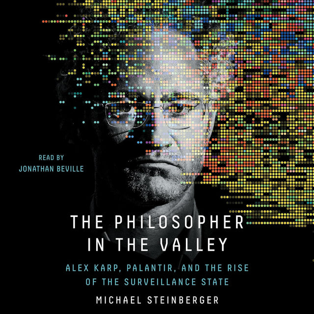 The Philosopher in the Valley: Alex Karp, Palantir, and the Rise of the Surveillance State