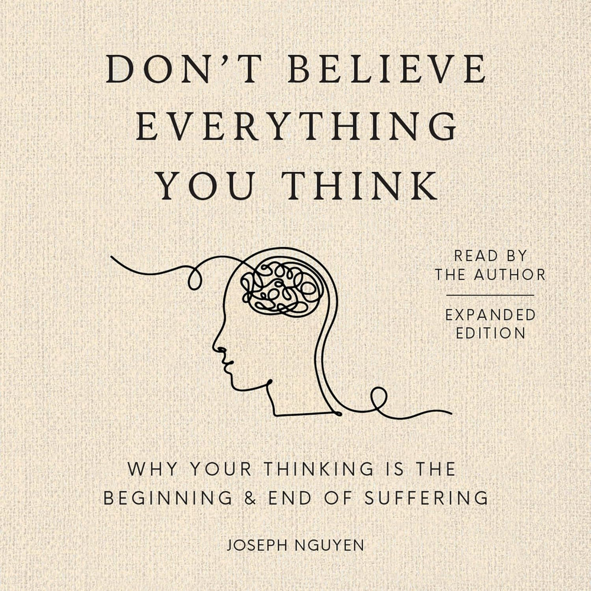 Don't Believe Everything You Think (Expanded Edition): Why Your Thinking Is The Beginning & End Of Suffering
