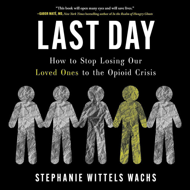 Last Day: How to Stop Losing Our Loved Ones to the Opioid Crisis