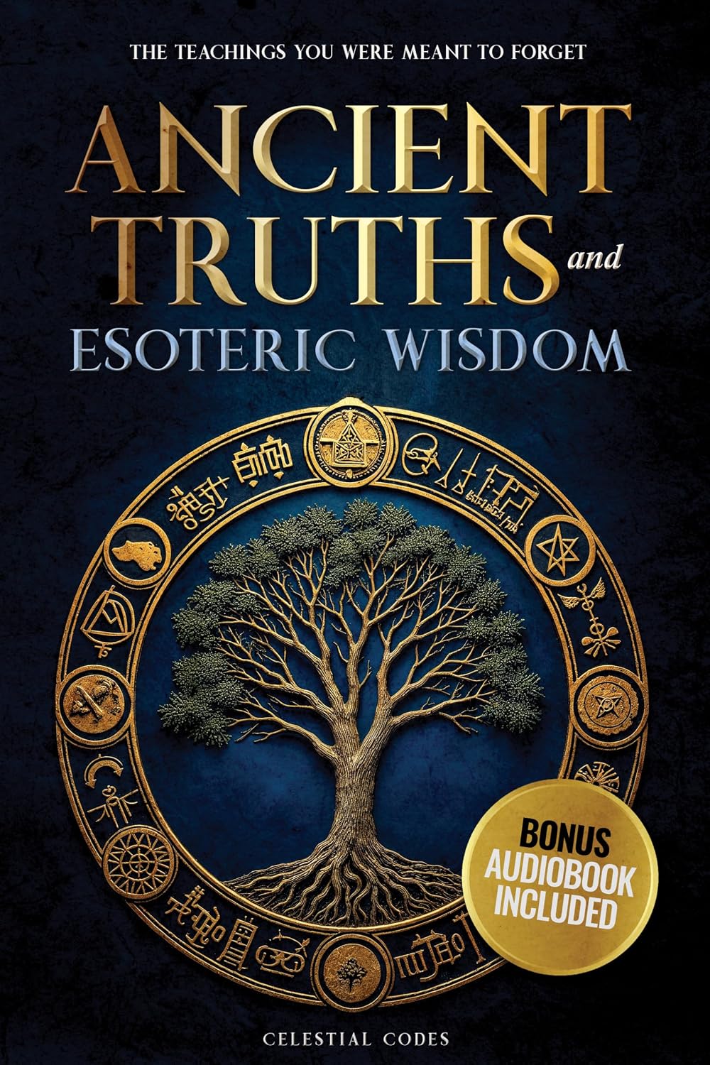 Ancient Truths and Esoteric Wisdom: The Teachings You Were Meant to Forget