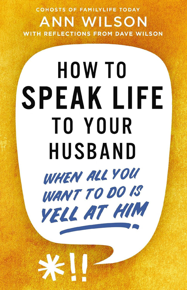 How to Speak Life to Your Husband: When All You Want to Do Is Yell at Him