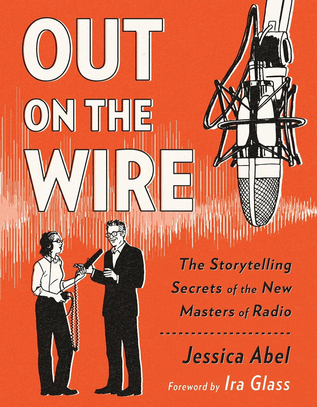 Out on the Wire: The Storytelling Secrets of the New Masters of Radio