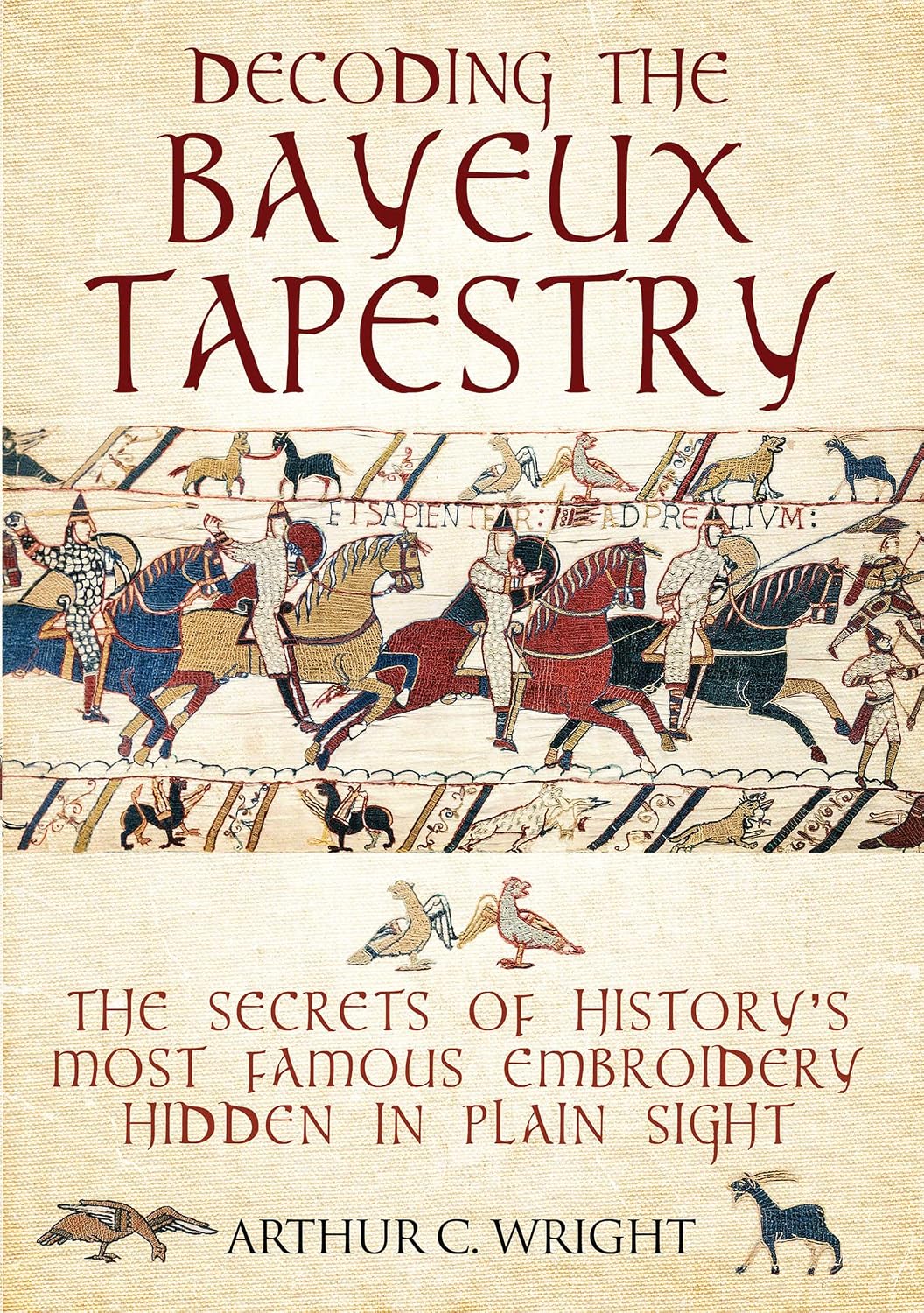 Decoding the Bayeux Tapestry: The Secrets of History's Most Famous Embroidery Hidden in Plain Sight