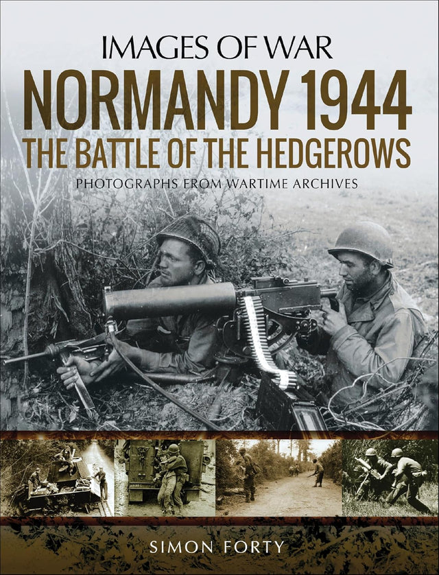 Normandy 1944: The Battle of the Hedgerows: Photographs From Wartime Archives (Images of War)