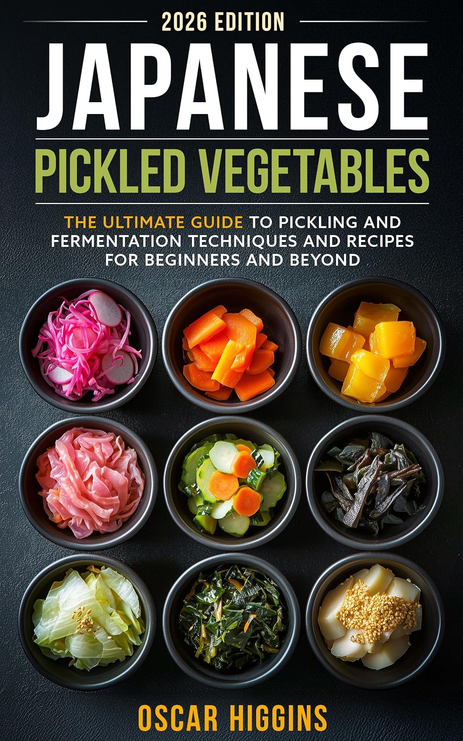 Japanese Pickled Vegetables: The Ultimate Guide to Pickling and Fermentation Techniques and Recipes for Beginners and Beyond (Cookbook for Beginners and Beyond)