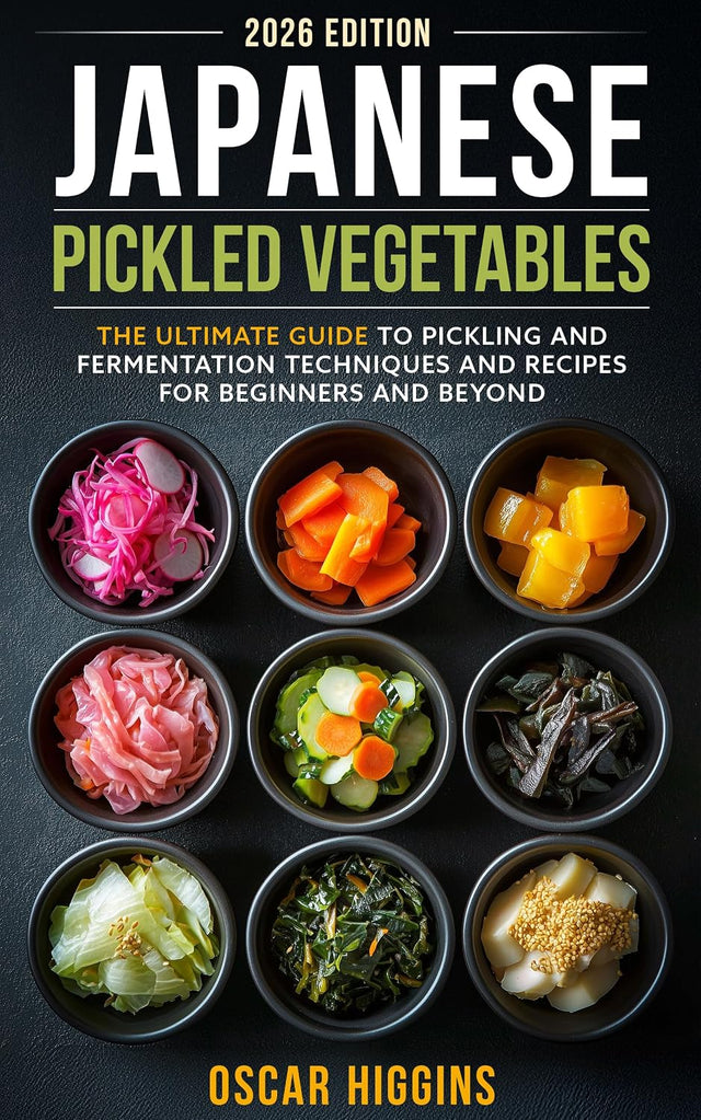 Japanese Pickled Vegetables: The Ultimate Guide to Pickling and Fermentation Techniques and Recipes for Beginners and Beyond (Cookbook for Beginners and Beyond)