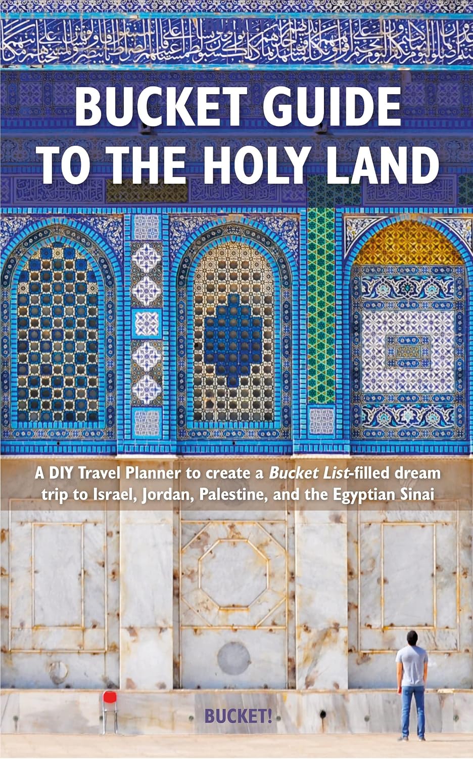 Bucket Guide to the Holy Land: A DIY Travel Planner to Create a Bucket List-Filled Dream Trip to Israel, Jordan, Palestine, and the Egyptian Sinai