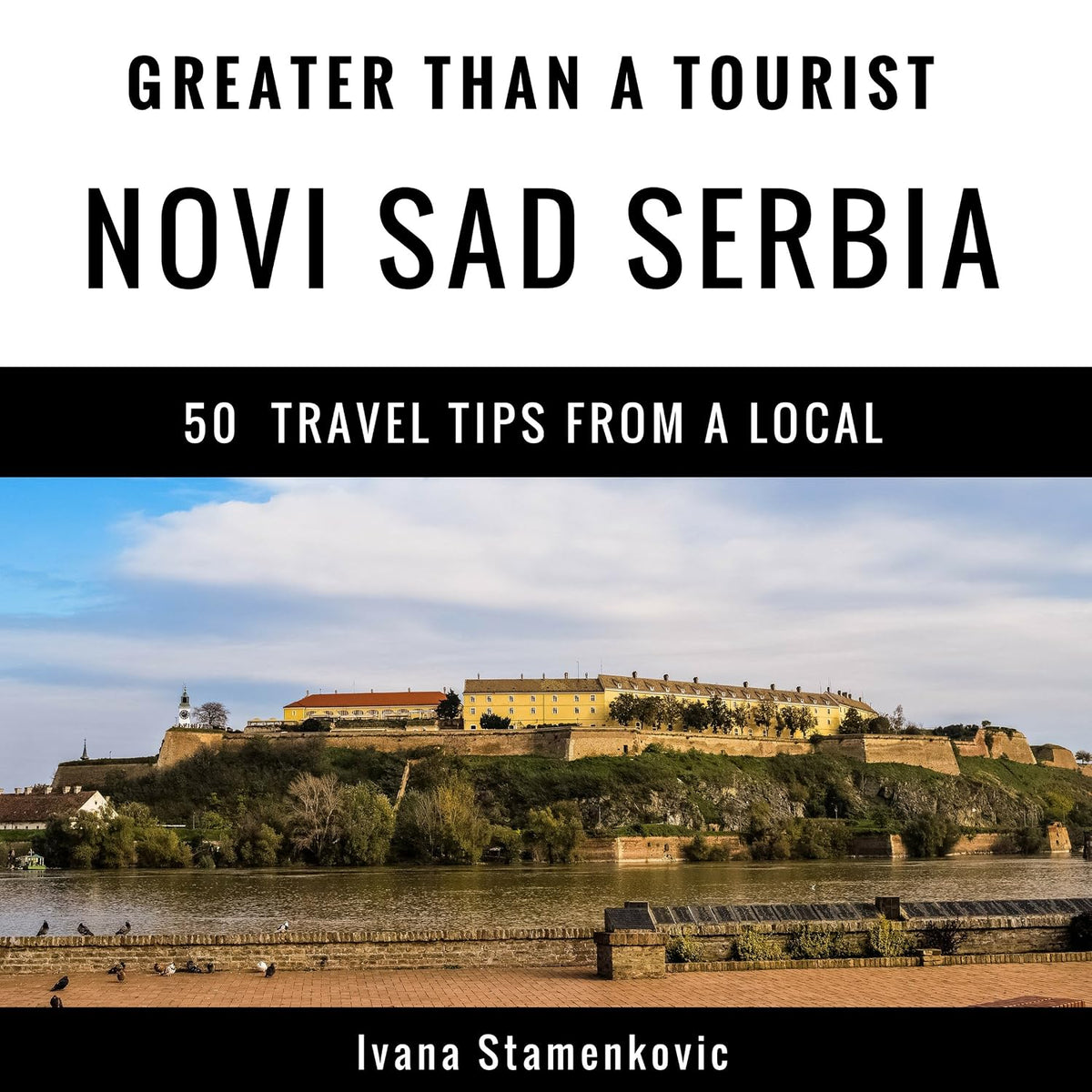 Greater Than a Tourist: Novi Sad, Serbia: 50 Travel Tips from a Local