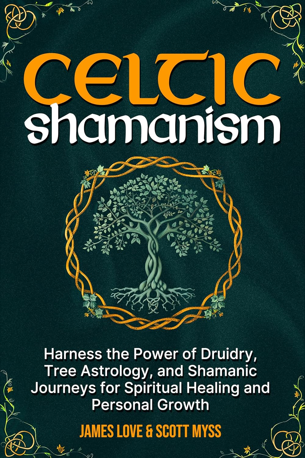Celtic Shamanism: Harness the Power of Druidry, Tree Astrology, and Shamanic Journeys for Spiritual Healing and Personal Growth (Spiritual and Scientific Discovery Book 1)